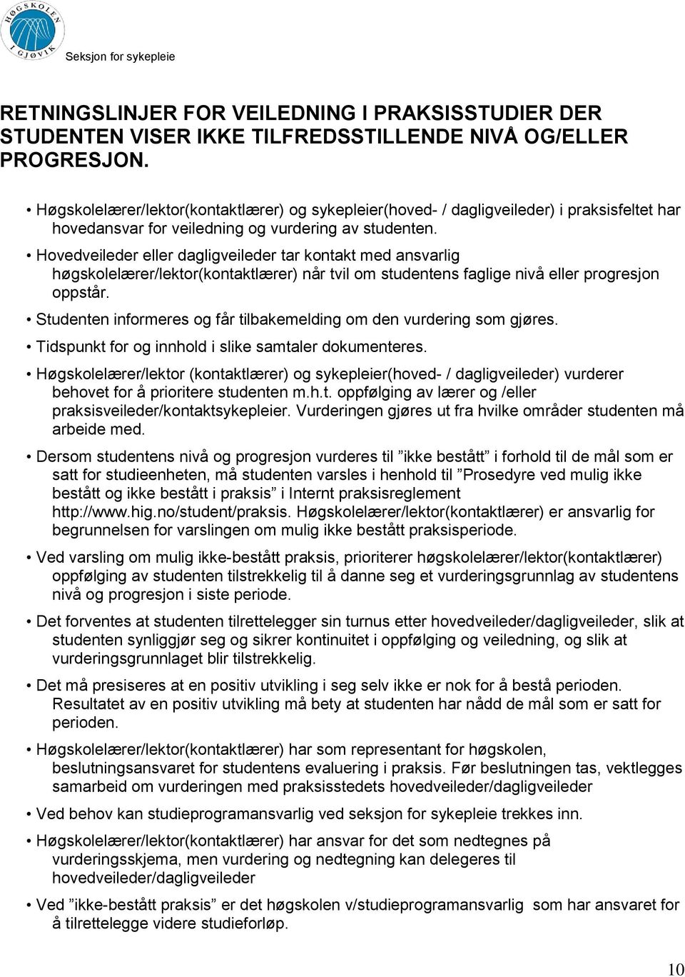 Hvedveileder eller dagligveileder tar kntakt med ansvarlig høgsklelærer/lektr(kntaktlærer) når tvil m studentens faglige nivå eller prgresjn ppstår.