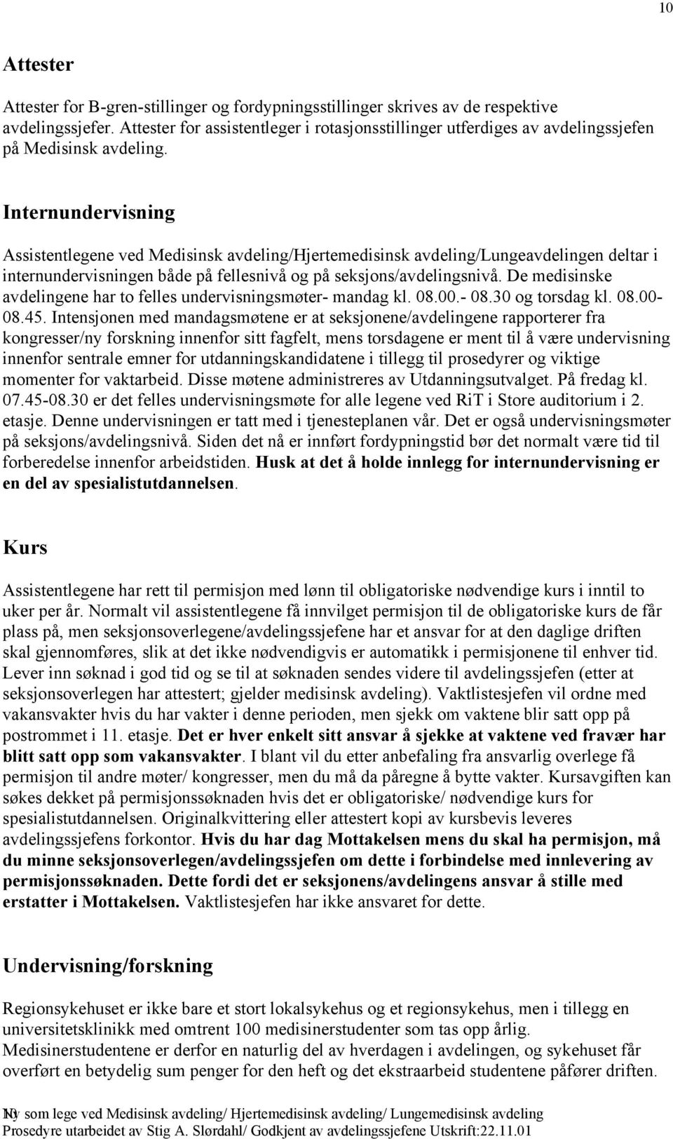 Internundervisning Assistentlegene ved Medisinsk avdeling/hjertemedisinsk avdeling/lungeavdelingen deltar i internundervisningen både på fellesnivå og på seksjons/avdelingsnivå.