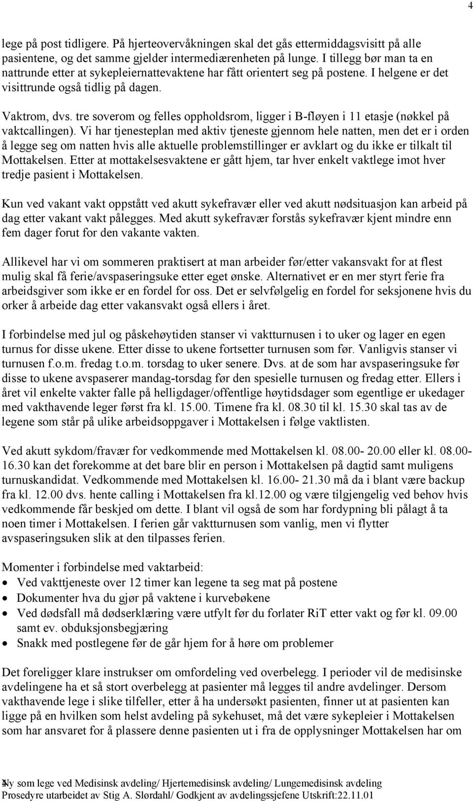 tre soverom og felles oppholdsrom, ligger i B-fløyen i 11 etasje (nøkkel på vaktcallingen).