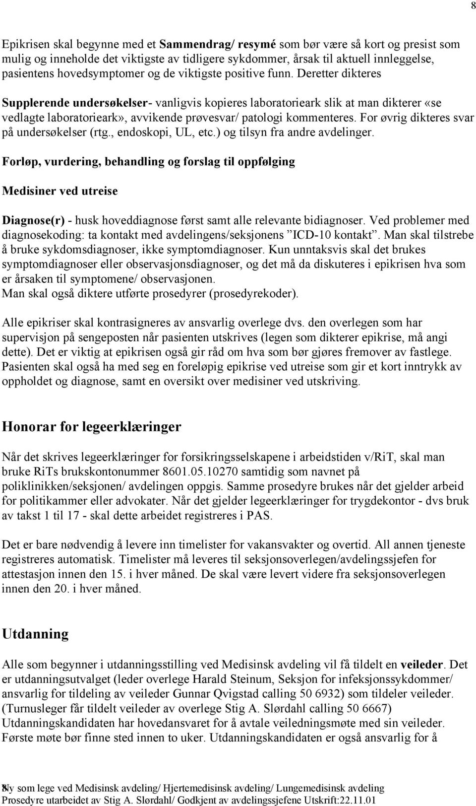 Deretter dikteres Supplerende undersøkelser- vanligvis kopieres laboratorieark slik at man dikterer «se vedlagte laboratorieark», avvikende prøvesvar/ patologi kommenteres.