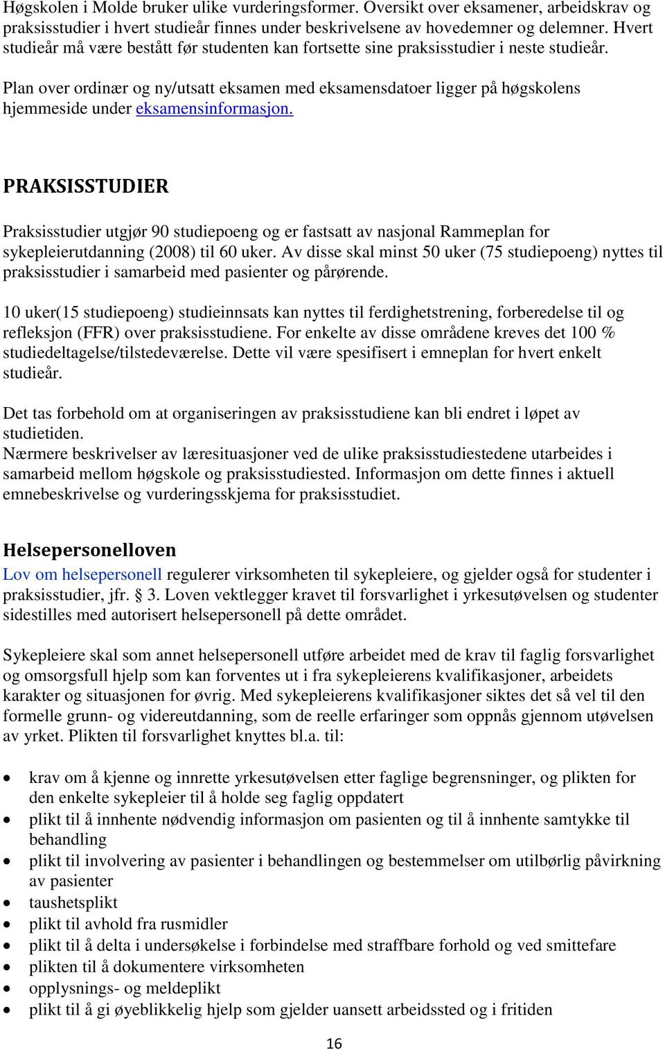 Plan over ordinær og ny/utsatt eksamen med eksamensdatoer ligger på høgskolens hjemmeside under eksamensinformasjon.