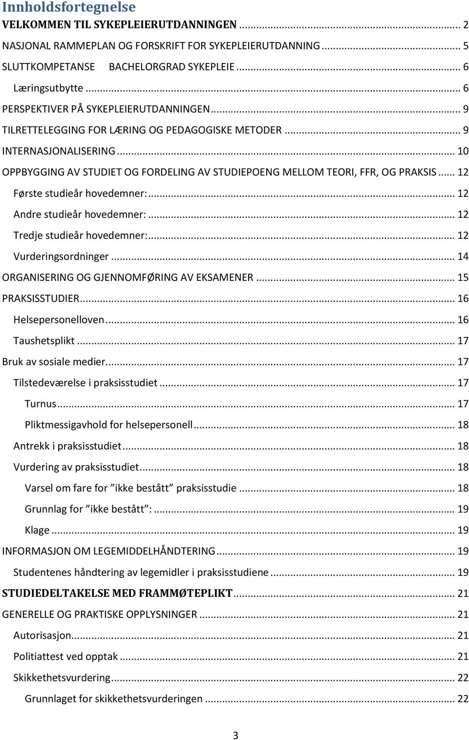 .. 10 OPPBYGGING AV STUDIET OG FORDELING AV STUDIEPOENG MELLOM TEORI, FFR, OG PRAKSIS... 12 Første studieår hovedemner:... 12 Andre studieår hovedemner:... 12 Tredje studieår hovedemner:.