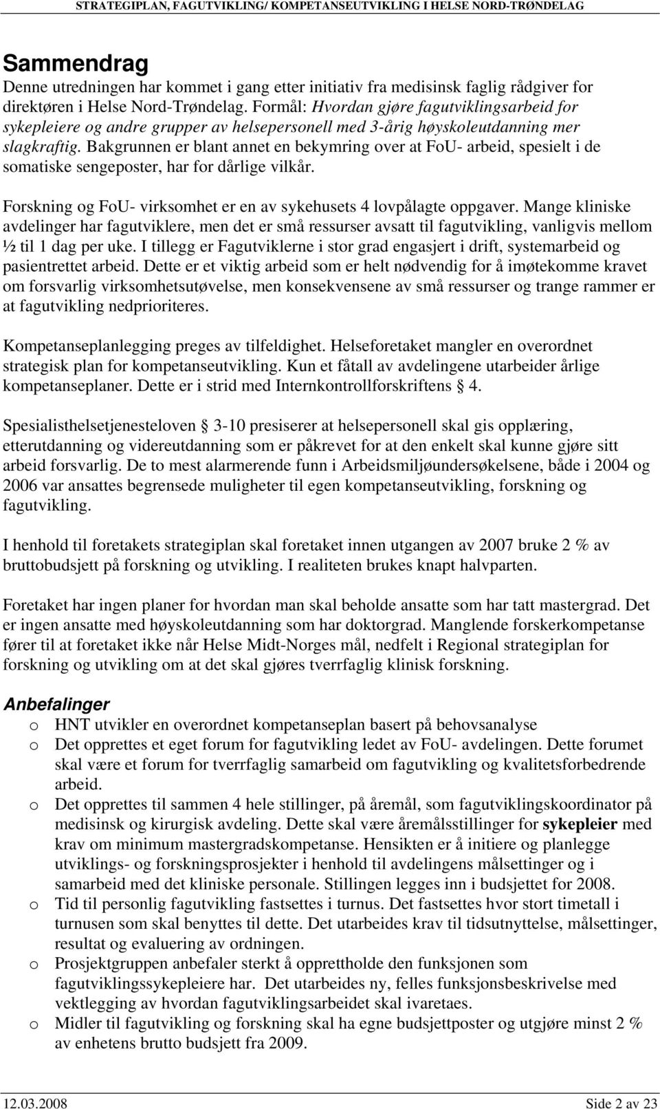 Bakgrunnen er blant annet en bekymring over at FoU- arbeid, spesielt i de somatiske sengeposter, har for dårlige vilkår. Forskning og FoU- virksomhet er en av sykehusets 4 lovpålagte oppgaver.