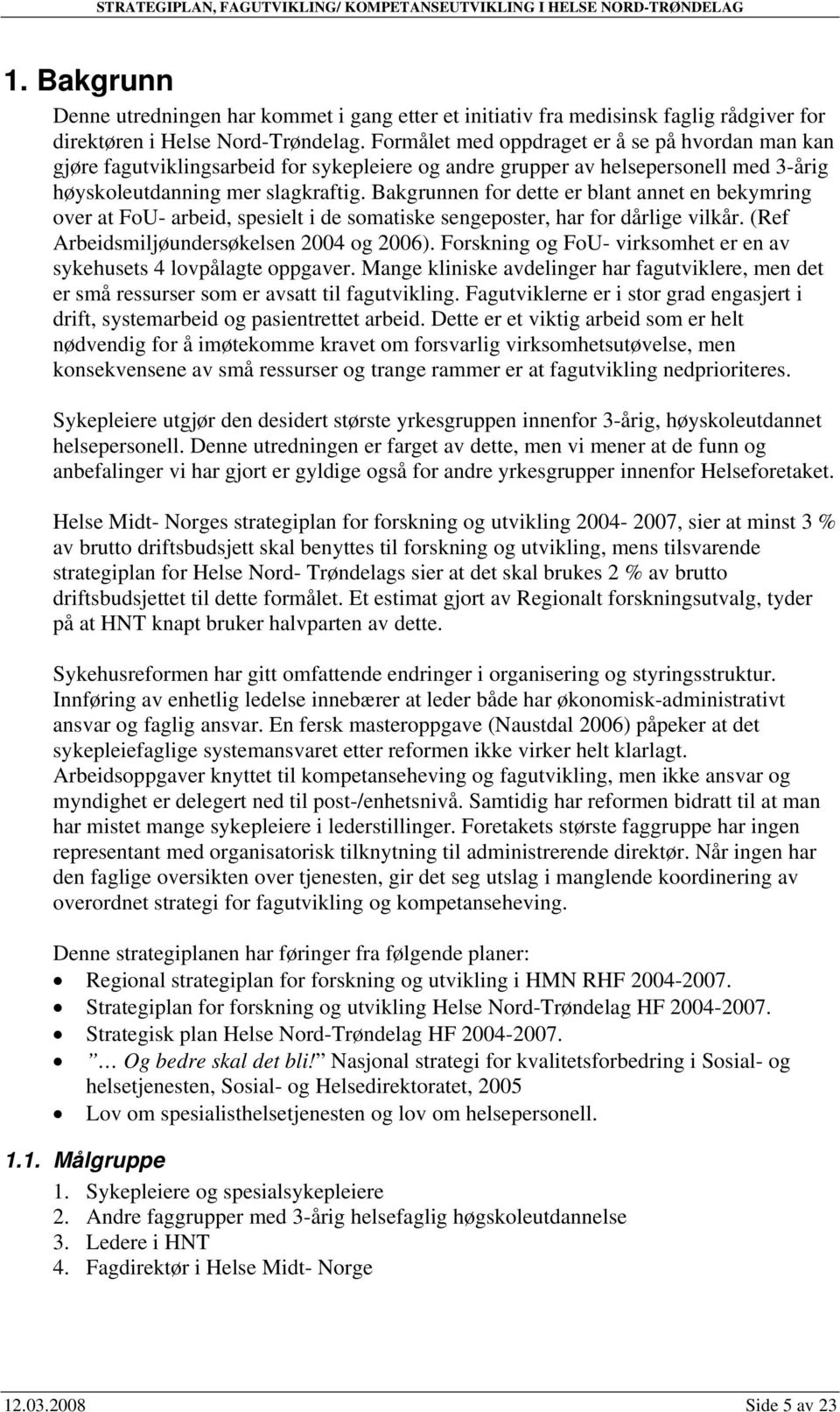 Formålet med oppdraget er å se på hvordan man kan gjøre fagutviklingsarbeid for sykepleiere og andre grupper av helsepersonell med 3-årig høyskoleutdanning mer slagkraftig.