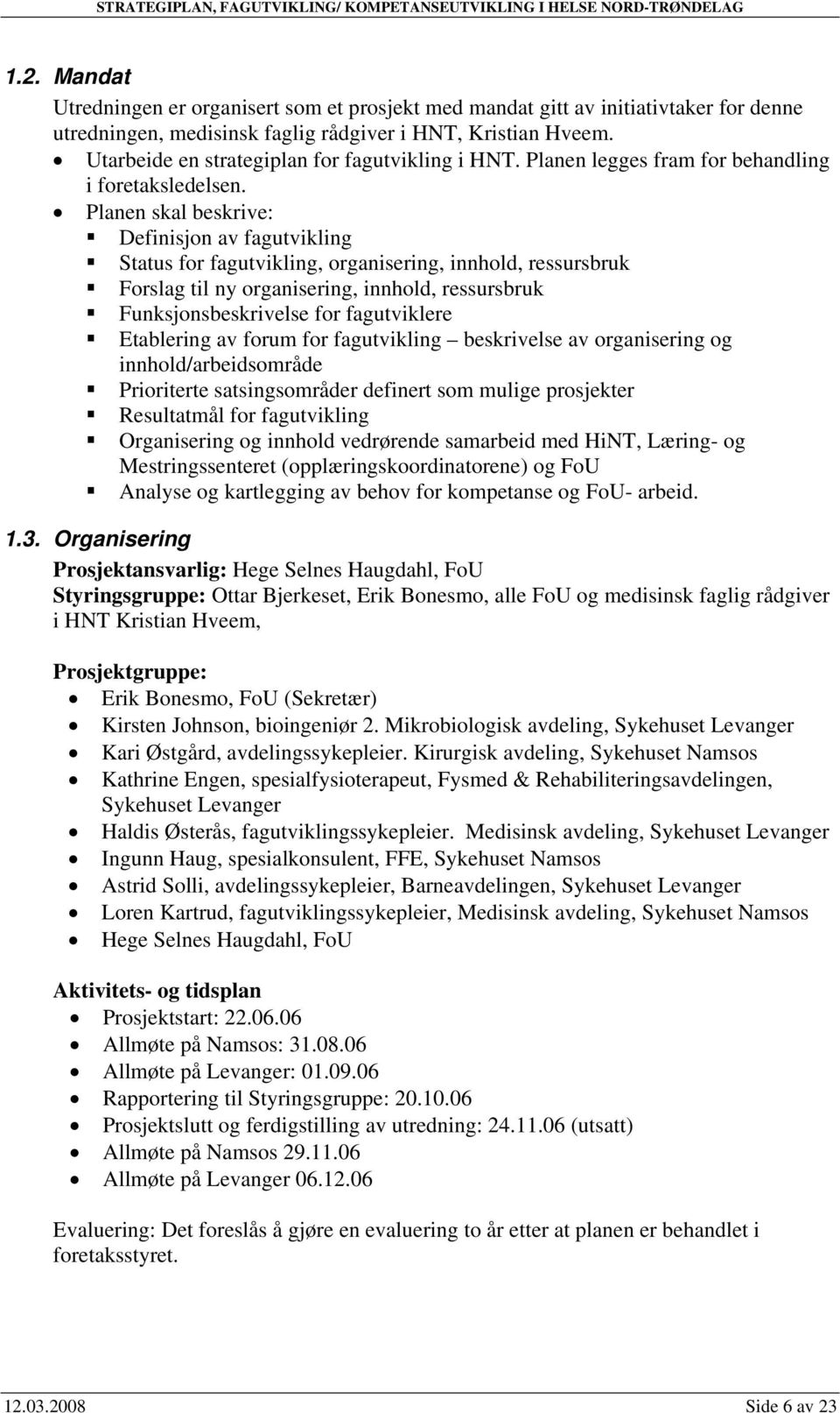 Utarbeide en strategiplan for fagutvikling i HNT. Planen legges fram for behandling i foretaksledelsen.