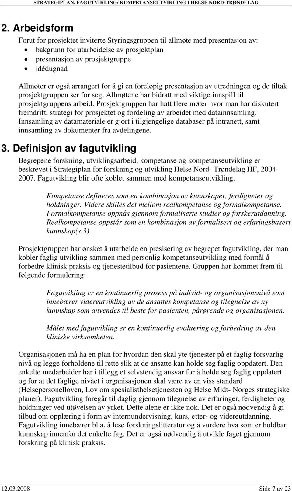 arrangert for å gi en foreløpig presentasjon av utredningen og de tiltak prosjektgruppen ser for seg. Allmøtene har bidratt med viktige innspill til prosjektgruppens arbeid.