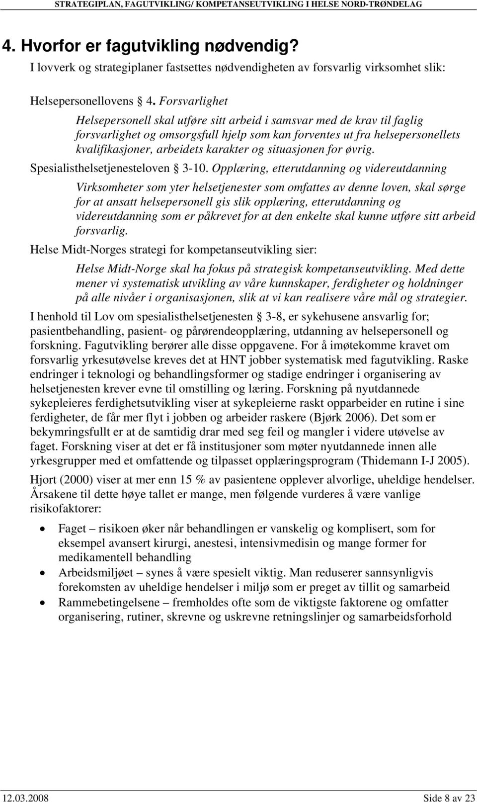 Forsvarlighet Helsepersonell skal utføre sitt arbeid i samsvar med de krav til faglig forsvarlighet og omsorgsfull hjelp som kan forventes ut fra helsepersonellets kvalifikasjoner, arbeidets karakter