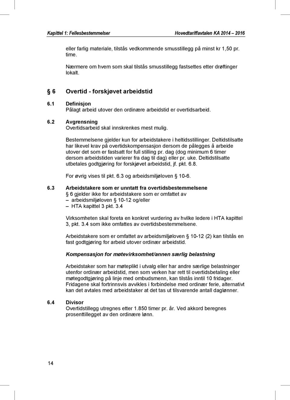 Bestemmelsene gjelder kun for arbeidstakere i heltidsstillinger. Deltidstilsatte har likevel krav på overtidskompensasjon dersom de pålegges å arbeide utover det som er fastsatt for full stilling pr.