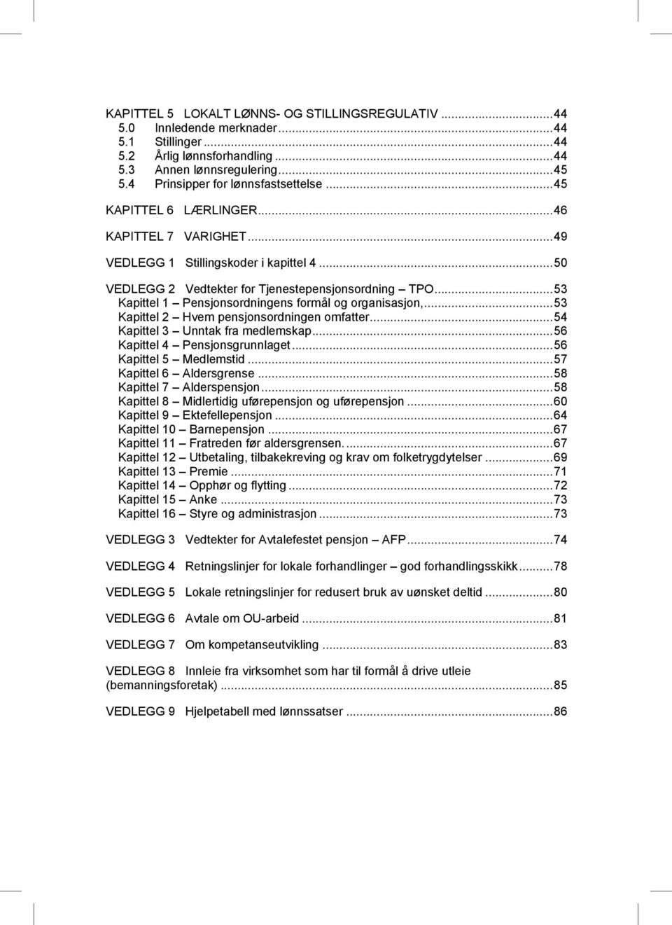 .. 53 Kapittel 1 Pensjonsordningens formål og organisasjon,... 53 Kapittel 2 Hvem pensjonsordningen omfatter... 54 Kapittel 3 Unntak fra medlemskap... 56 Kapittel 4 Pensjonsgrunnlaget.