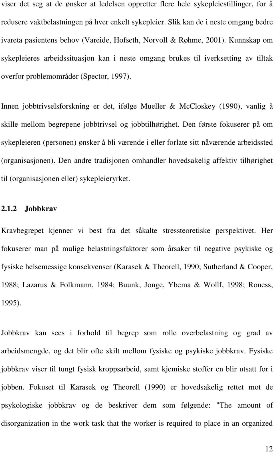 Kunnskap om sykepleieres arbeidssituasjon kan i neste omgang brukes til iverksetting av tiltak overfor problemområder (Spector, 1997).