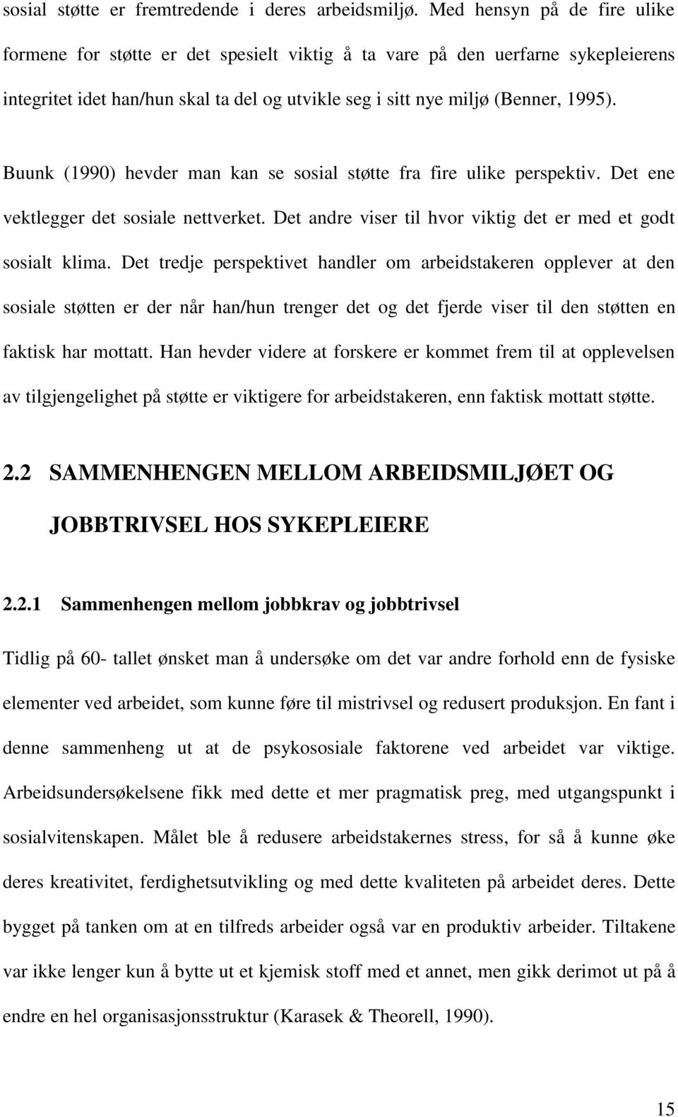 Buunk (1990) hevder man kan se sosial støtte fra fire ulike perspektiv. Det ene vektlegger det sosiale nettverket. Det andre viser til hvor viktig det er med et godt sosialt klima.