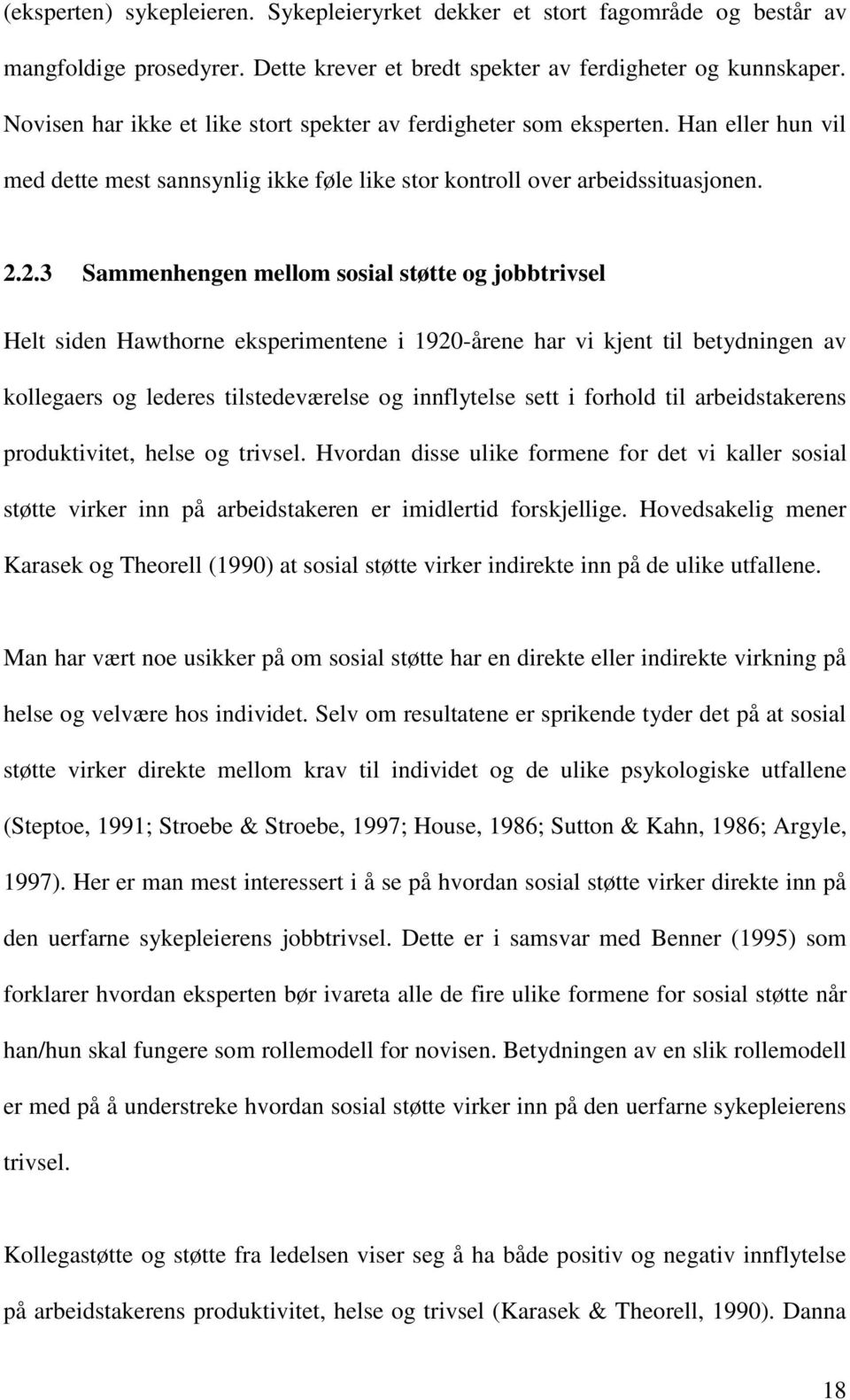 2.3 Sammenhengen mellom sosial støtte og jobbtrivsel Helt siden Hawthorne eksperimentene i 1920-årene har vi kjent til betydningen av kollegaers og lederes tilstedeværelse og innflytelse sett i