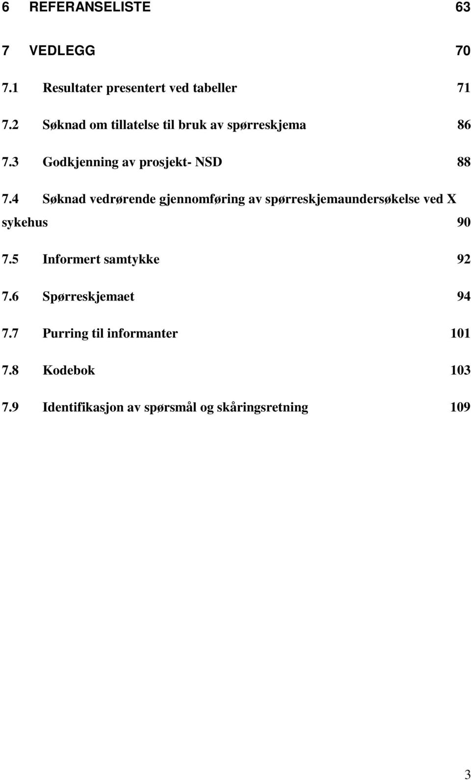 4 Søknad vedrørende gjennomføring av spørreskjemaundersøkelse ved X sykehus 90 7.