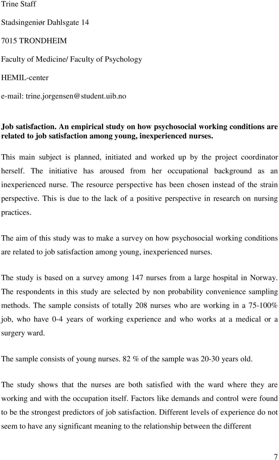 This main subject is planned, initiated and worked up by the project coordinator herself. The initiative has aroused from her occupational background as an inexperienced nurse.