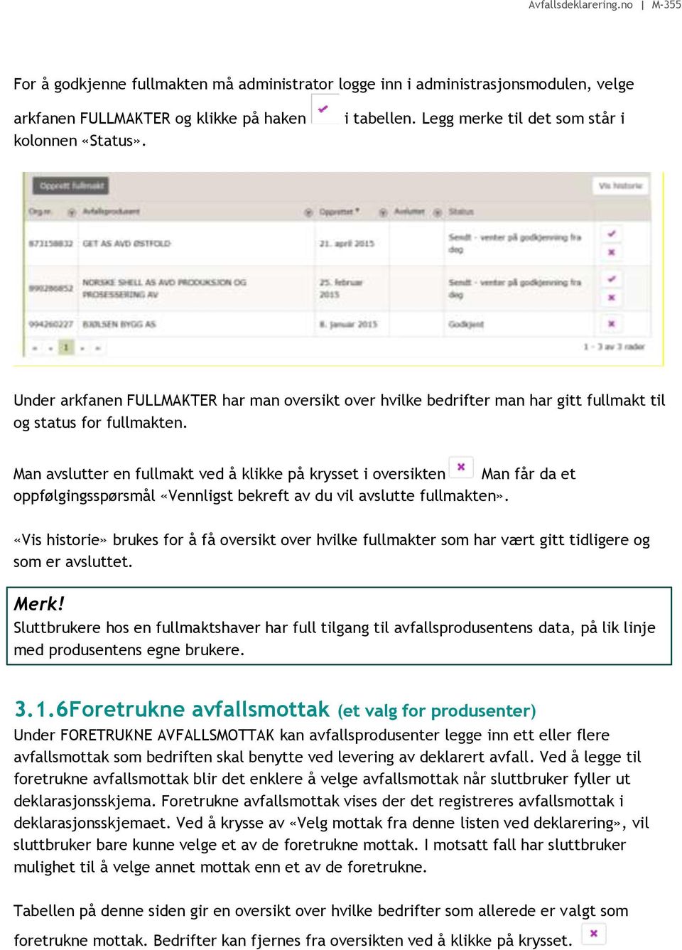 Man avslutter en fullmakt ved å klikke på krysset i oversikten Man får da et oppfølgingsspørsmål «Vennligst bekreft av du vil avslutte fullmakten».