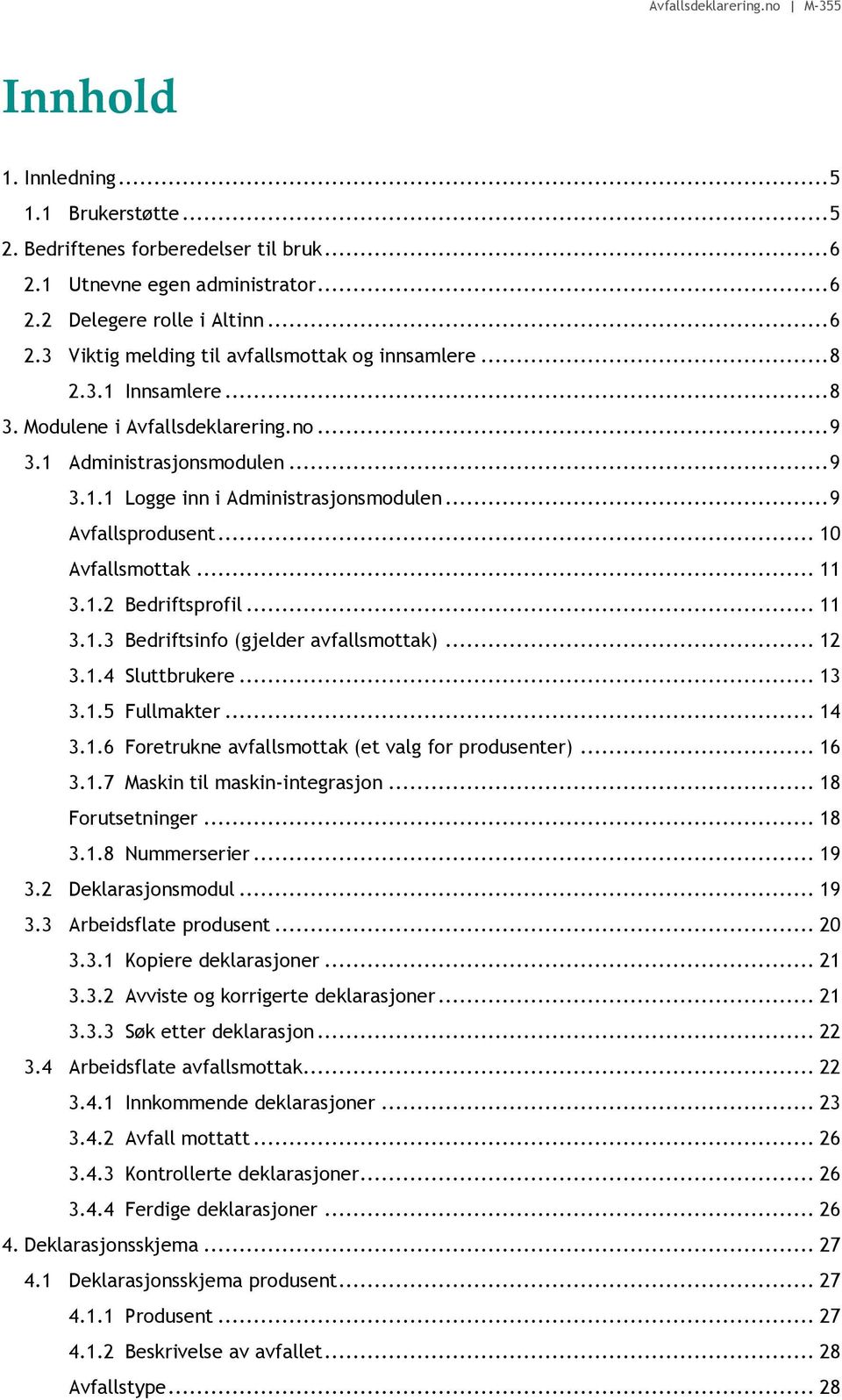 .. 11 3.1.3 Bedriftsinfo (gjelder avfallsmottak)... 12 3.1.4 Sluttbrukere... 13 3.1.5 Fullmakter... 14 3.1.6 Foretrukne avfallsmottak (et valg for produsenter)... 16 3.1.7 Maskin til maskin-integrasjon.