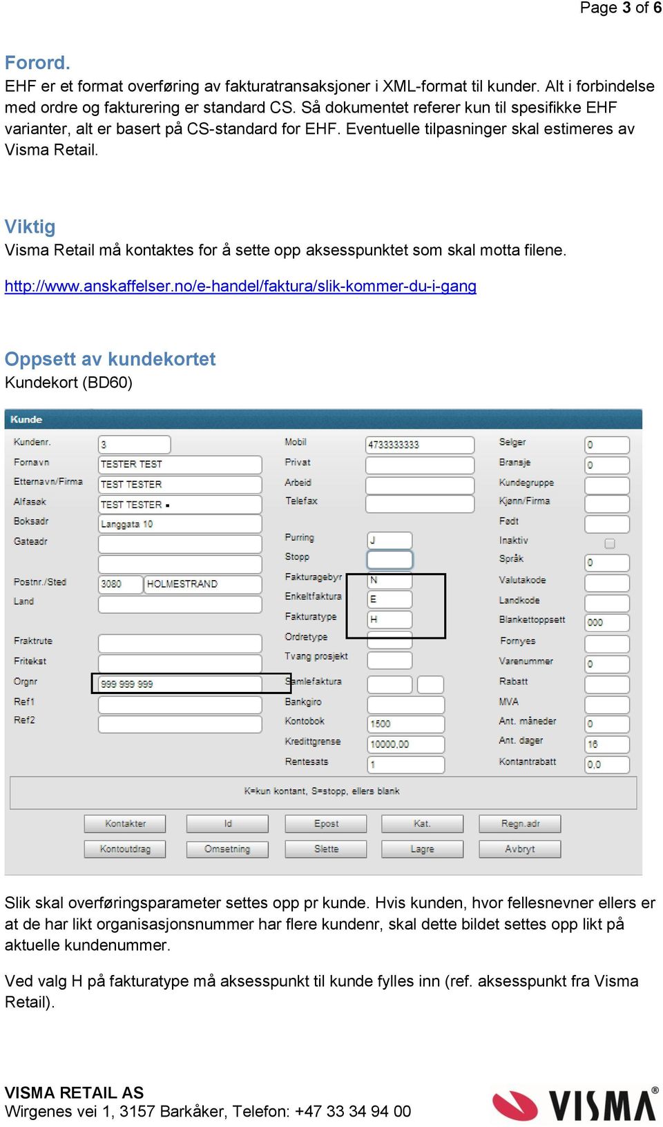 Viktig Visma Retail må kontaktes for å sette opp aksesspunktet som skal motta filene. http://www.anskaffelser.