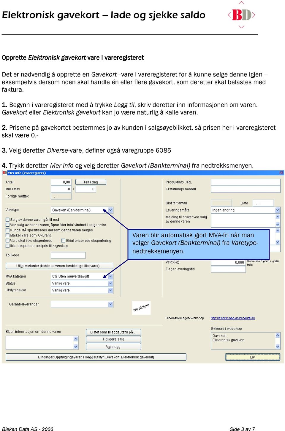 Gavekort eller Elektronisk gavekort kan jo være naturlig å kalle varen. 2. Prisene på gavekortet bestemmes jo av kunden i salgsøyeblikket, så prisen her i vareregisteret skal være 0,- 3.