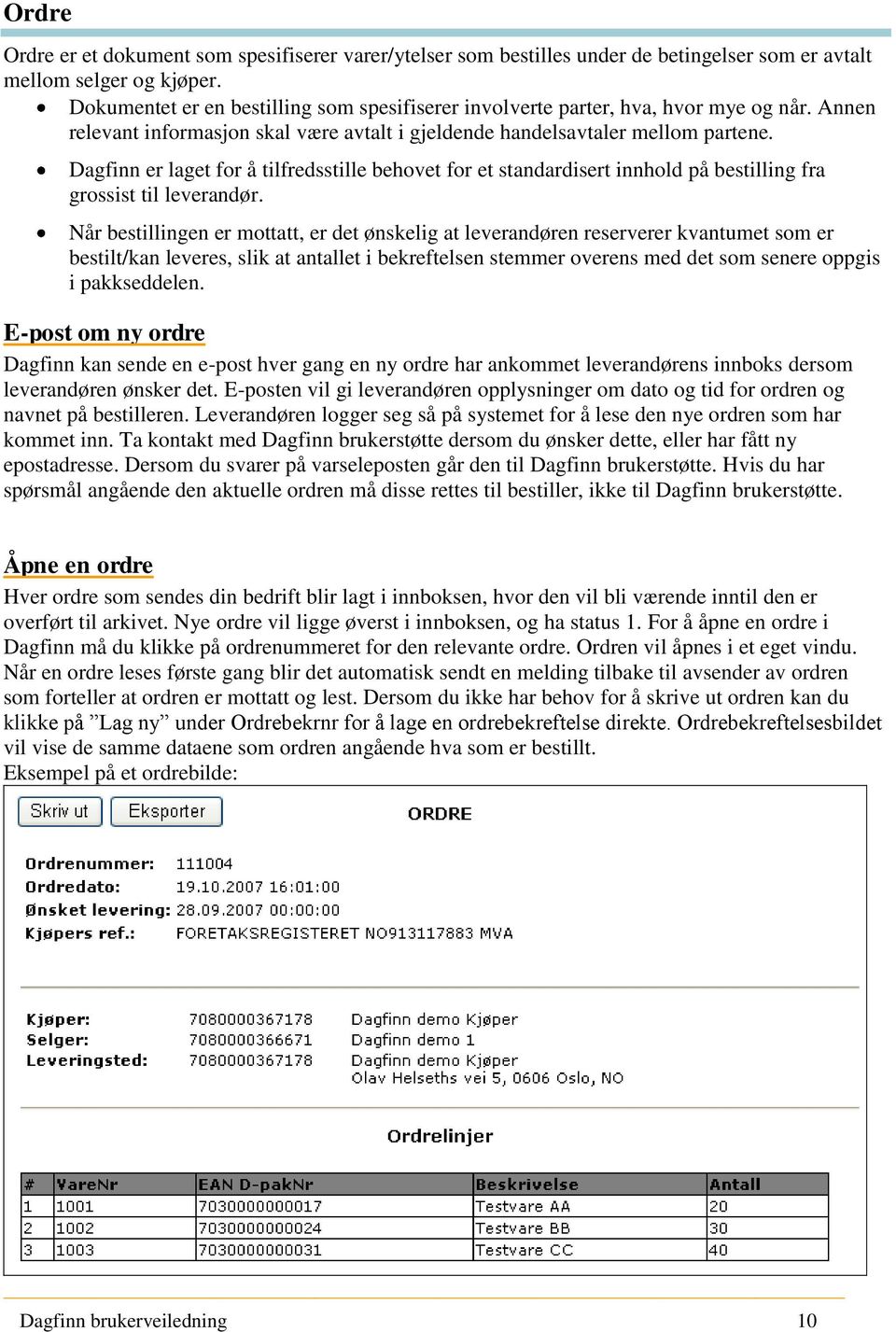 Dagfinn er laget for å tilfredsstille behovet for et standardisert innhold på bestilling fra grossist til leverandør.