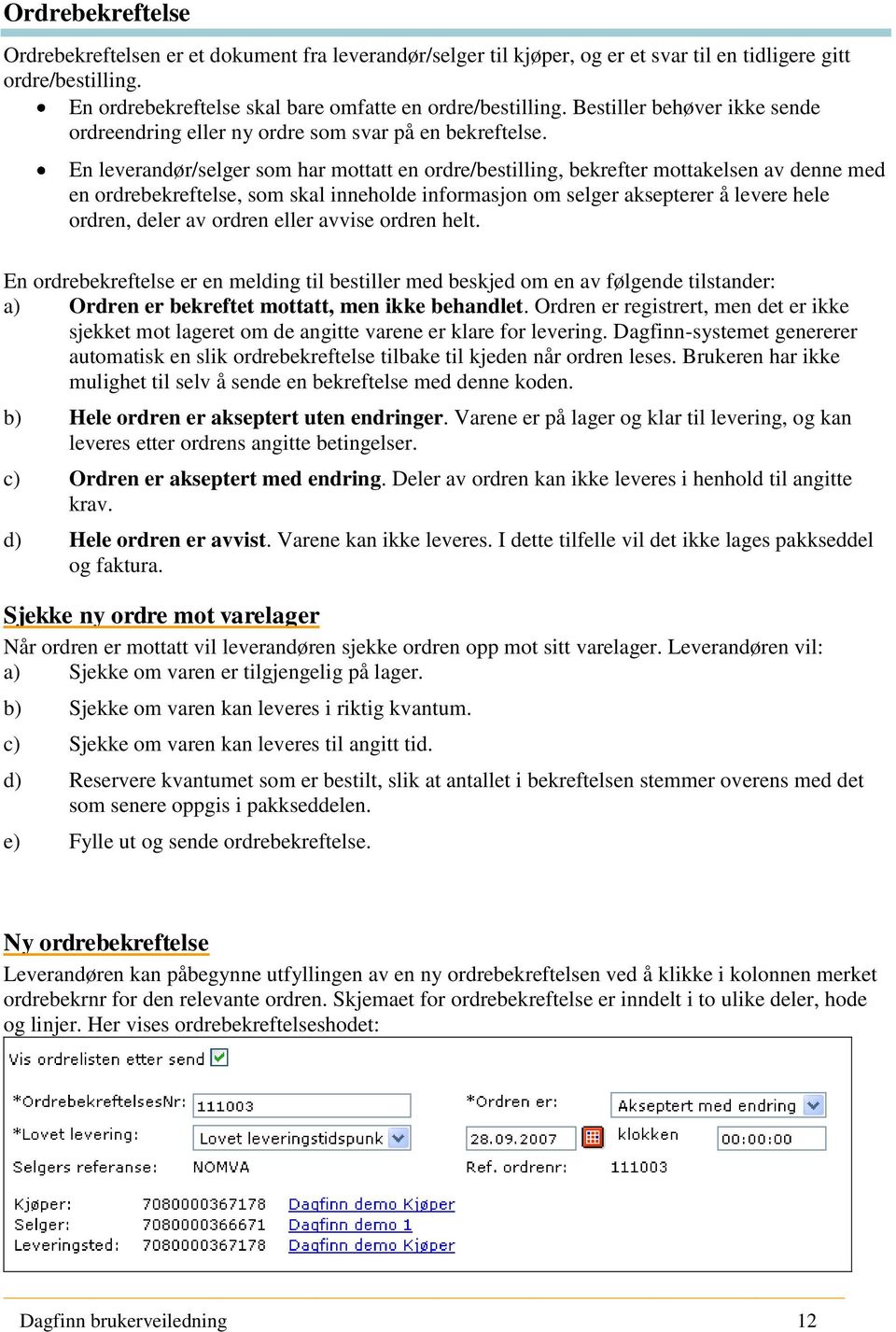 En leverandør/selger som har mottatt en ordre/bestilling, bekrefter mottakelsen av denne med en ordrebekreftelse, som skal inneholde informasjon om selger aksepterer å levere hele ordren, deler av