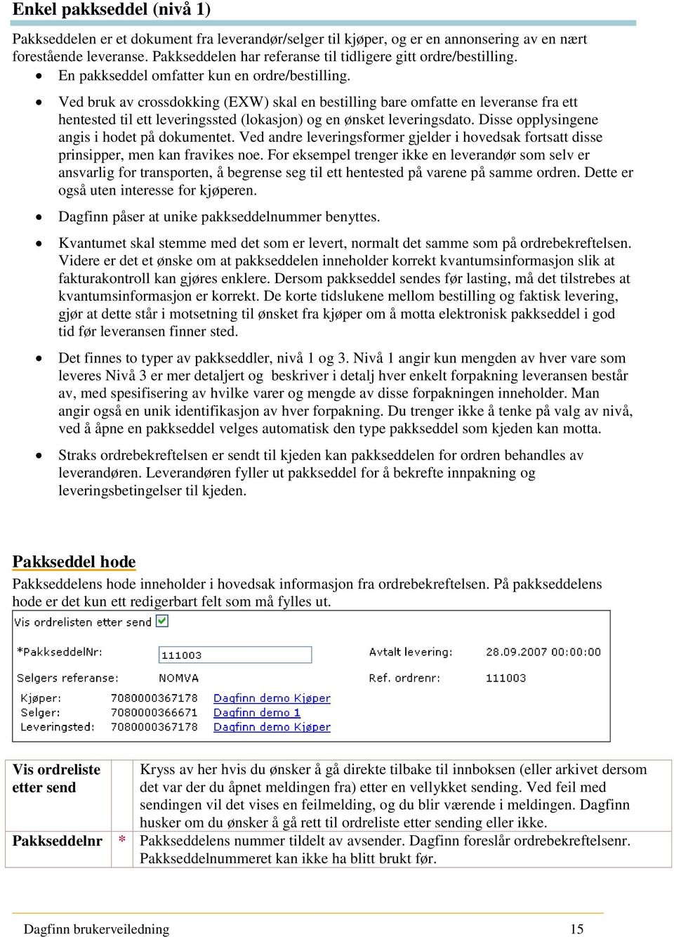 Ved bruk av crossdokking (EXW) skal en bestilling bare omfatte en leveranse fra ett hentested til ett leveringssted (lokasjon) og en ønsket leveringsdato.