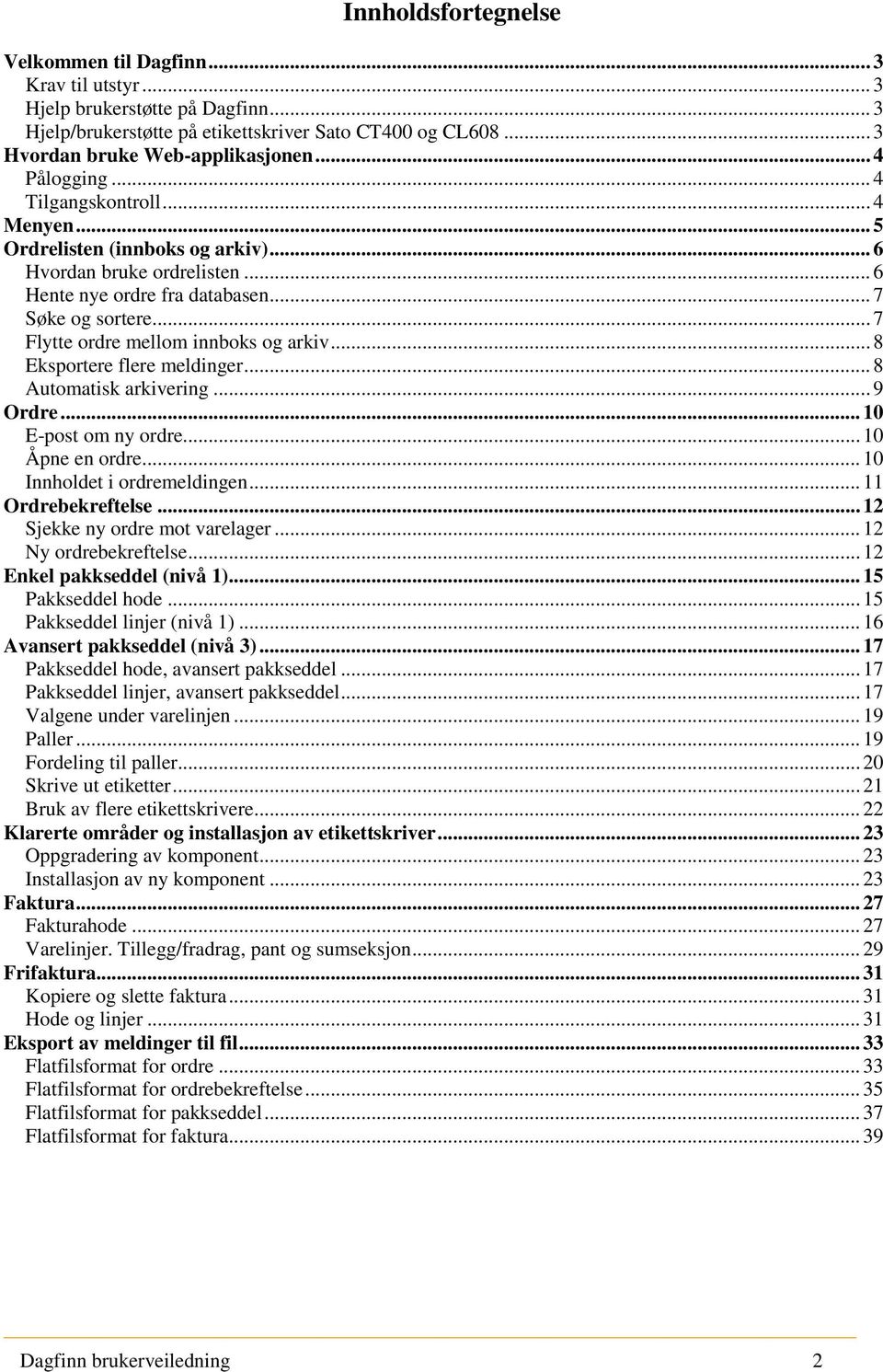 .. 7 Flytte ordre mellom innboks og arkiv... 8 Eksportere flere meldinger... 8 Automatisk arkivering... 9 Ordre... 10 E-post om ny ordre... 10 Åpne en ordre... 10 Innholdet i ordremeldingen.