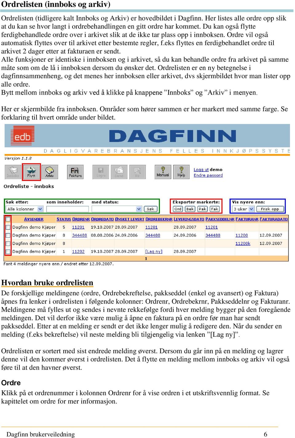 Ordre vil også automatisk flyttes over til arkivet etter bestemte regler, f.eks flyttes en ferdigbehandlet ordre til arkivet 2 dager etter at fakturaen er sendt.