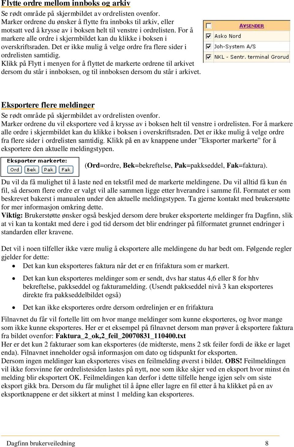 For å markere alle ordre i skjermbildet kan du klikke i boksen i overskriftsraden. Det er ikke mulig å velge ordre fra flere sider i ordrelisten samtidig.