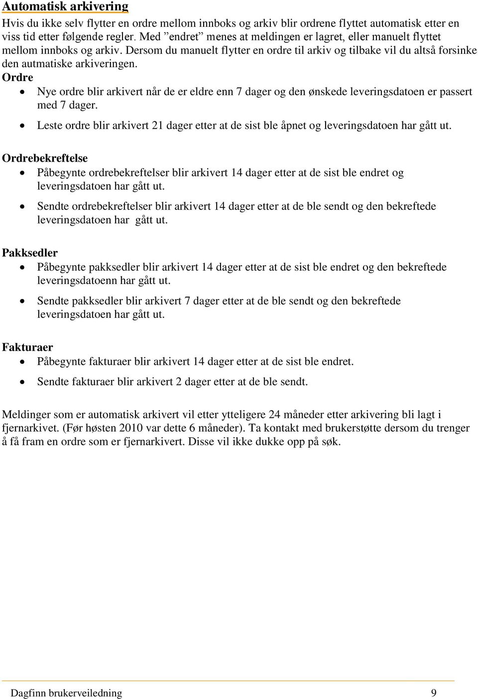 Ordre Nye ordre blir arkivert når de er eldre enn 7 dager og den ønskede leveringsdatoen er passert med 7 dager.