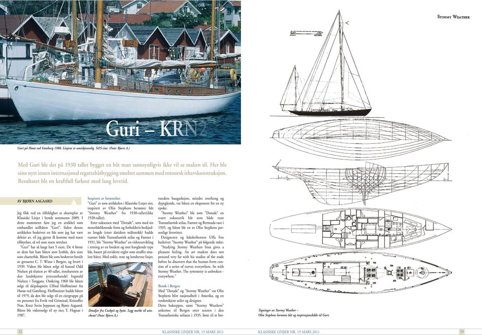 AV BJØRN AAGAARD Jeg fikk ved en tilfeldighet et eksemplar av Klassiske Linjer i hende sommeren 2009. I dette nummeret fant jeg en artikkel som omhandlet seilbåten Guri.