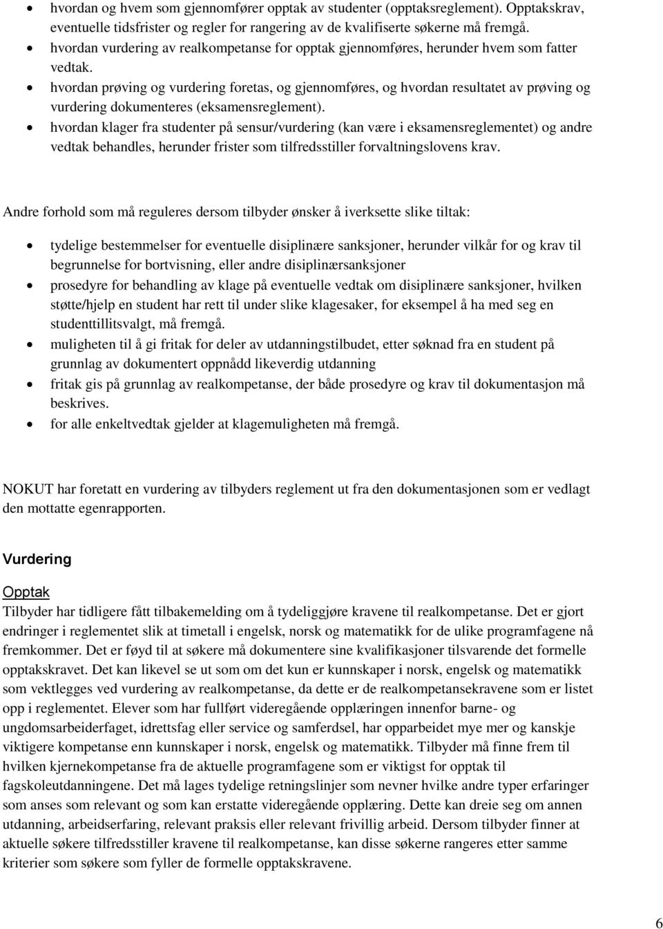 hvordan prøving og vurdering foretas, og gjennomføres, og hvordan resultatet av prøving og vurdering dokumenteres (eksamensreglement).