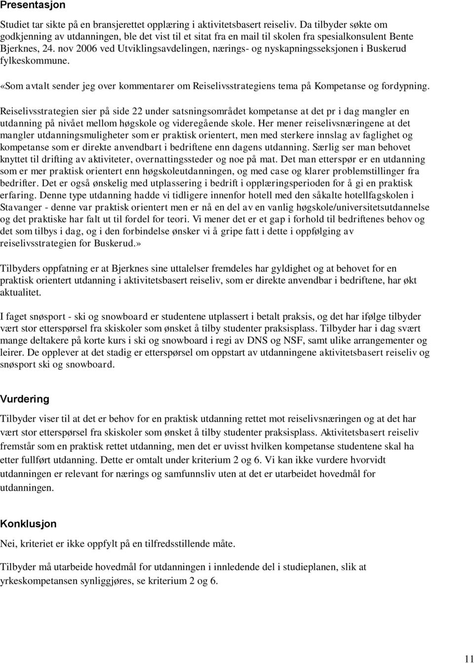 nov 2006 ved Utviklingsavdelingen, nærings- og nyskapningsseksjonen i Buskerud fylkeskommune. «Som avtalt sender jeg over kommentarer om Reiselivsstrategiens tema på Kompetanse og fordypning.