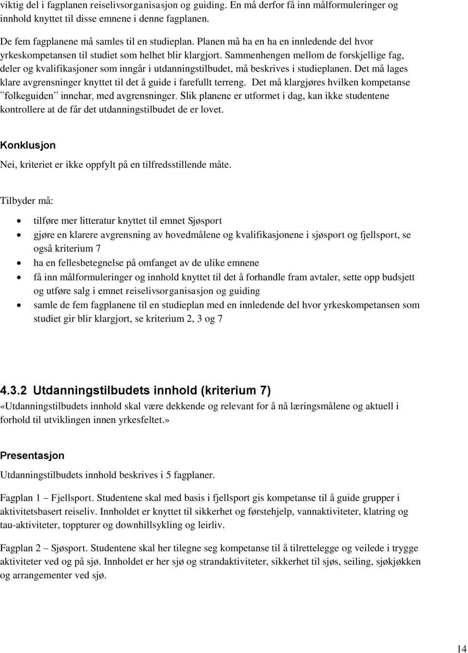 Sammenhengen mellom de forskjellige fag, deler og kvalifikasjoner som inngår i utdanningstilbudet, må beskrives i studieplanen.