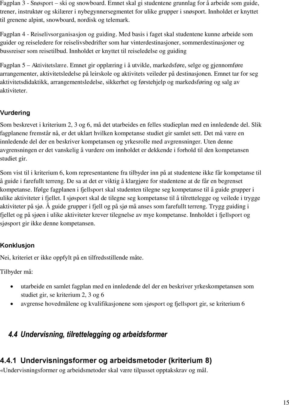 Med basis i faget skal studentene kunne arbeide som guider og reiseledere for reiselivsbedrifter som har vinterdestinasjoner, sommerdestinasjoner og bussreiser som reisetilbud.