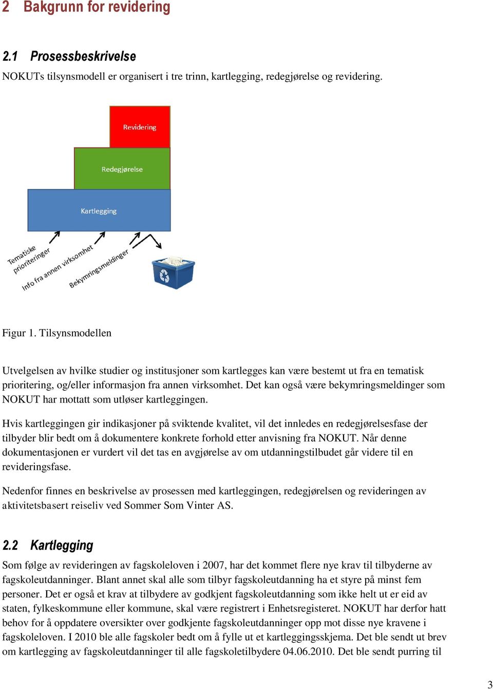 Det kan også være bekymringsmeldinger som NOKUT har mottatt som utløser kartleggingen.