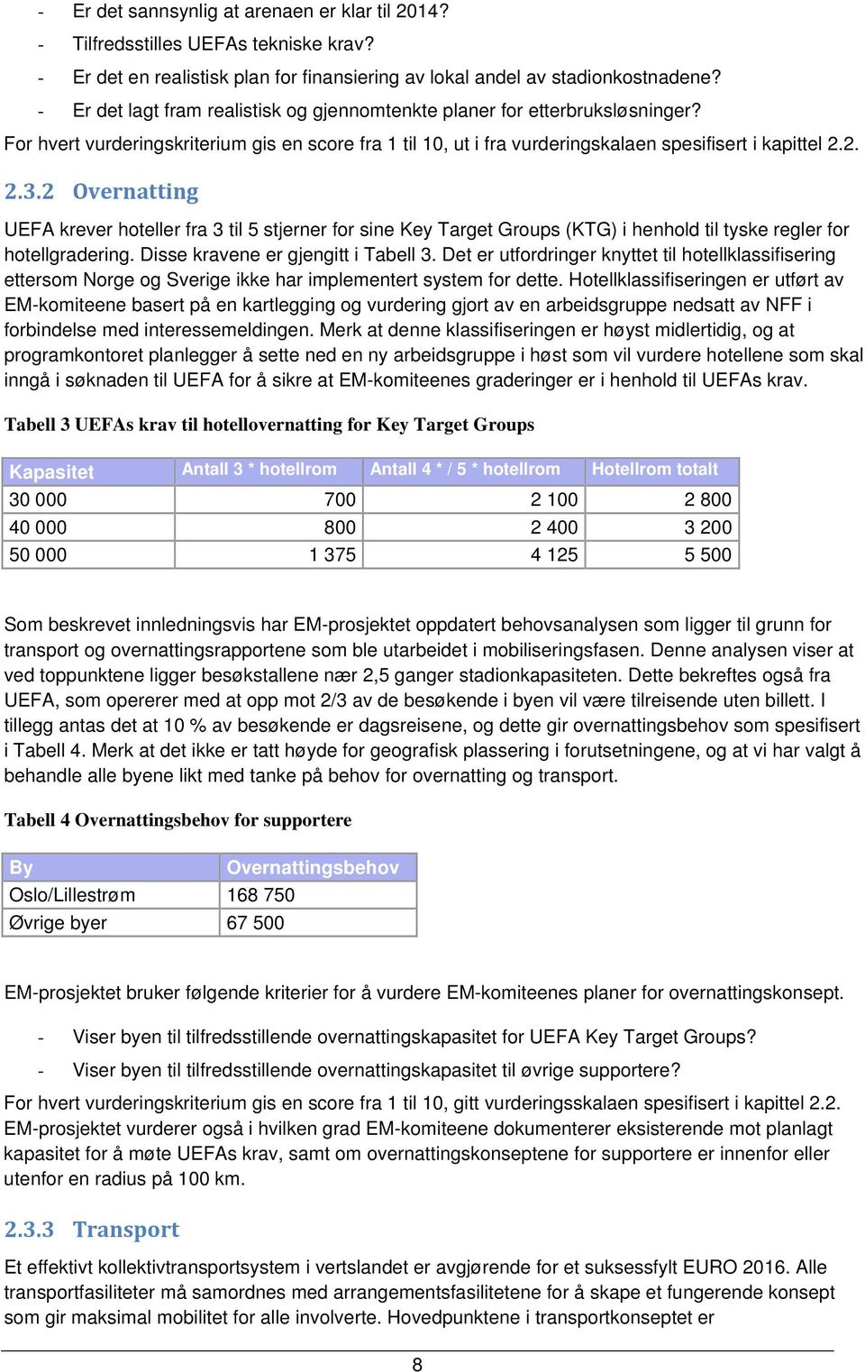 2 Overnatting UEFA krever hoteller fra 3 til 5 stjerner for sine Key Target Groups (KTG) i henhold til tyske regler for hotellgradering. Disse kravene er gjengitt i Tabell 3.