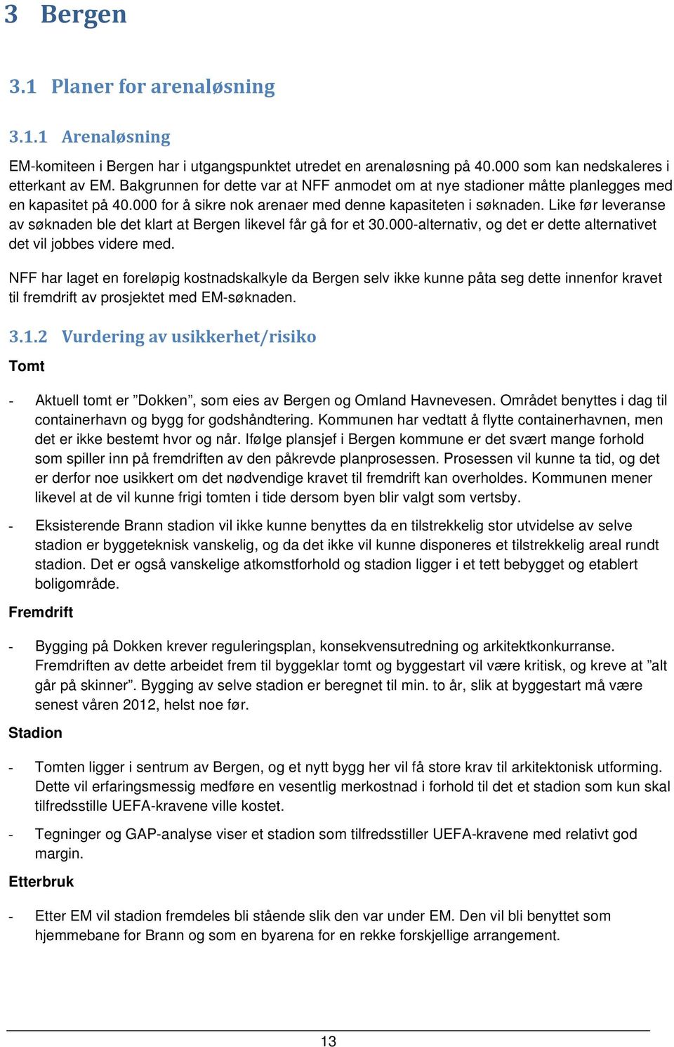 Like før leveranse av søknaden ble det klart at Bergen likevel får gå for et 30.000-alternativ, og det er dette alternativet det vil jobbes videre med.