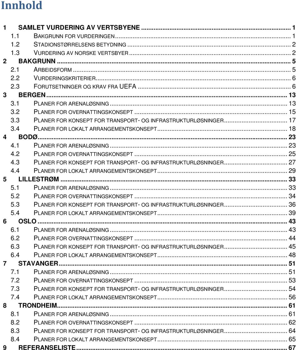 .. 17 3.4 PLANER FOR LOKALT ARRANGEMENTSKONSEPT... 18 4 BODØ... 23 4.1 PLANER FOR ARENALØSNING... 23 4.2 PLANER FOR OVERNATTINGSKONSEPT... 25 4.