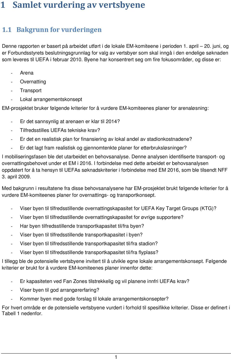 Byene har konsentrert seg om fire fokusområder, og disse er: - Arena - Overnatting - Transport - Lokal arrangementskonsept EM-prosjektet bruker følgende kriterier for å vurdere EM-komiteenes planer