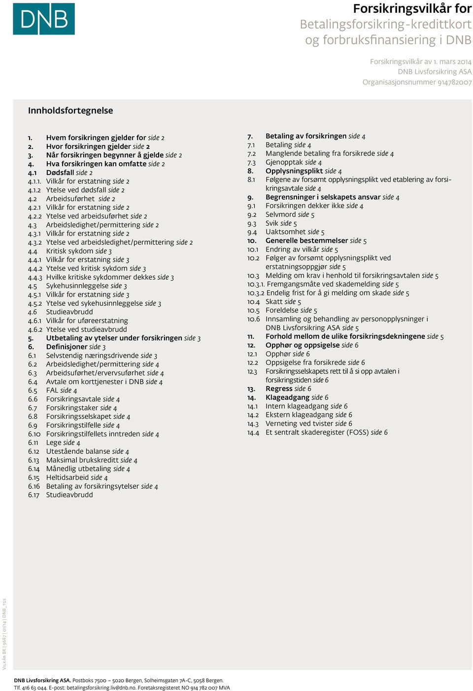 1.2 Ytelse ved dødsfall side 2 4.2 Arbeidsuførhet side 2 4.2.1 Vilkår for erstatning side 2 4.2.2 Ytelse ved arbeidsuførhet side 2 4.3 Arbeidsledighet/permittering side 2 4.3.1 Vilkår for erstatning side 2 4.3.2 Ytelse ved arbeidsledighet/permittering side 2 4.