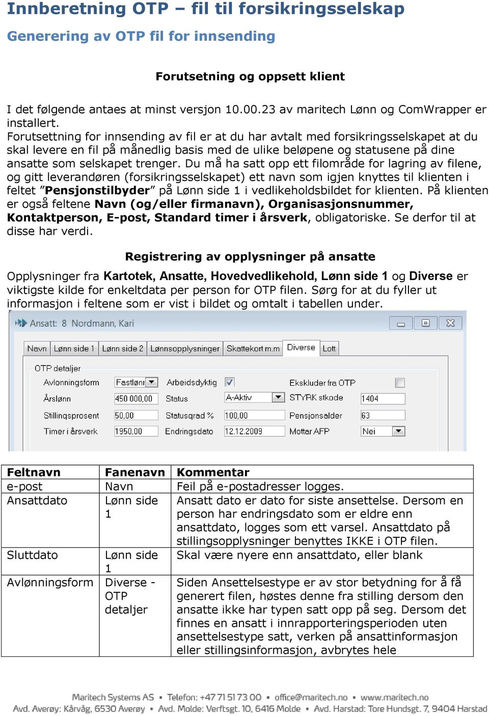 Forutsettning for innsending av fil er at du har avtalt med forsikringsselskapet at du skal levere en fil på månedlig basis med de ulike beløpene og statusene på dine ansatte som selskapet trenger.