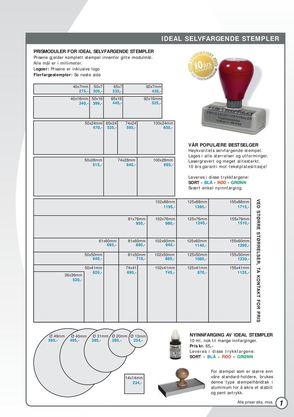 470,- 525,- 595,- 650,- 50x28mm 74x28mm 100x28mm 515,- 640,- 695,- VÅR POPULÆRE BESTSELGER Høykvalitets selvfargende stempel. Lages i alle størrelser og utforminger. Lasergravert og meget slitesterkt.