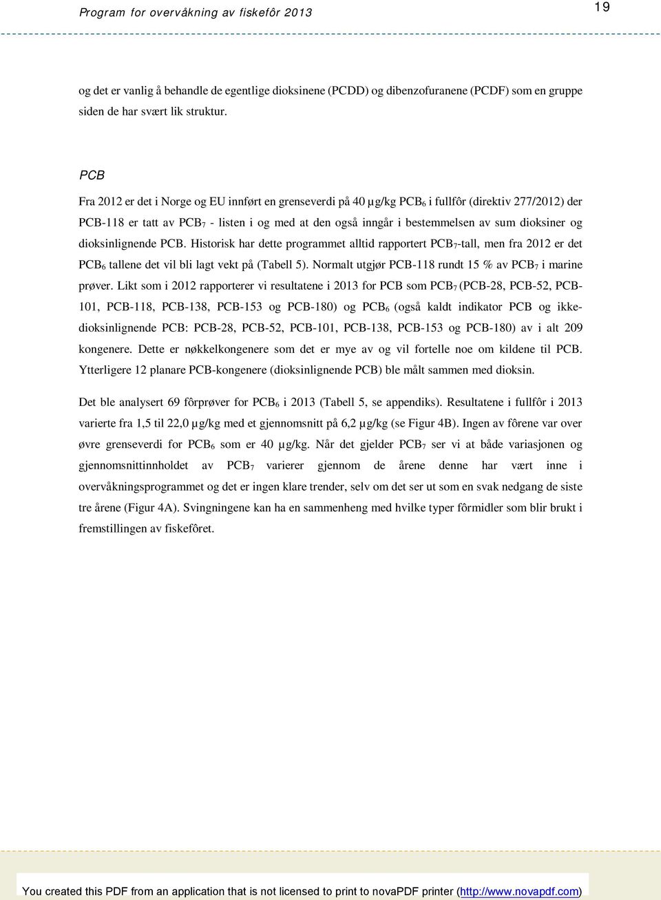 dioksiner og dioksinlignende PCB. Historisk har dette programmet alltid rapportert PCB 7-tall, men fra 2012 er det PCB 6 tallene det vil bli lagt vekt på (Tabell 5).