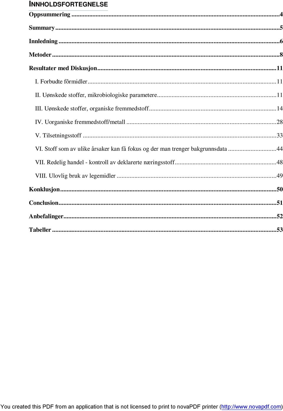 .. 28 V. Tilsetningsstoff... 33 VI. Stoff som av ulike årsaker kan få fokus og der man trenger bakgrunnsdata... 44 VII.