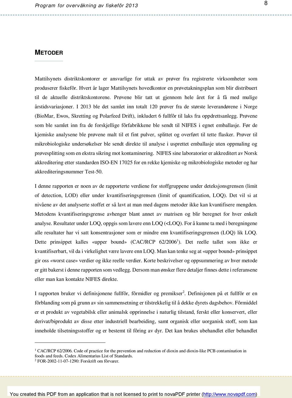 I 2013 ble det samlet inn totalt 120 prøver fra de største leverandørene i Norge (BioMar, Ewos, Skretting og Polarfeed Drift), inkludert 6 fullfôr til laks fra oppdrettsanlegg.