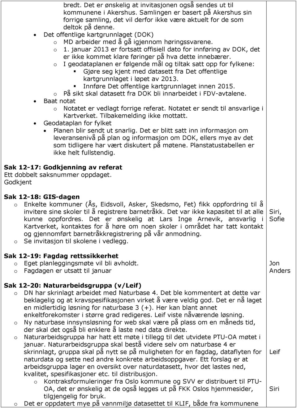 januar 2013 er fortsatt offisiell dato for innføring av DOK, det er ikke kommet klare føringer på hva dette innebærer.