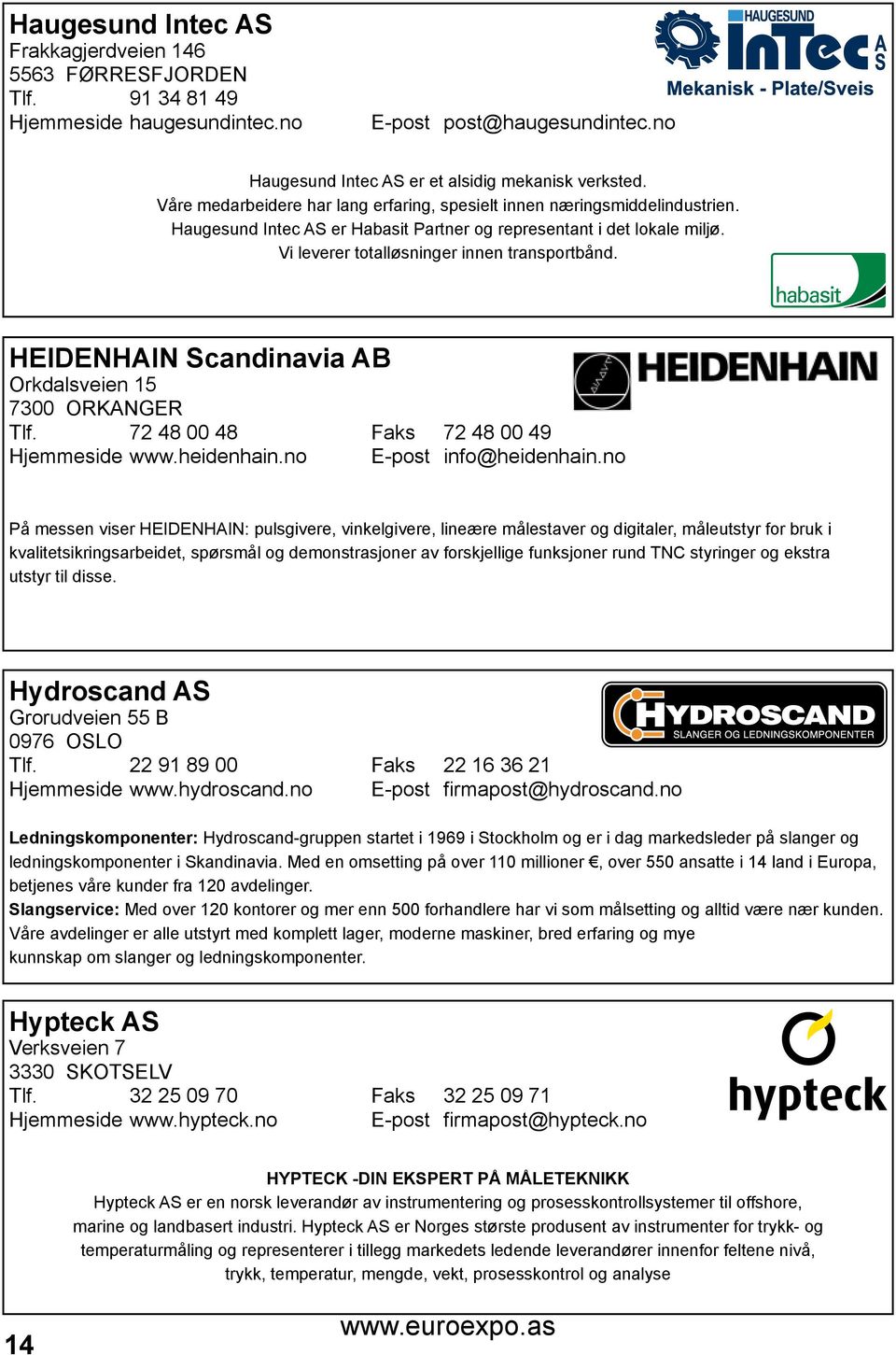 HEIDENHAIN Scandinavia AB Orkdalsveien 15 7300 ORKANGER Tlf. 72 48 00 48 Faks 72 48 00 49 Hjemmeside www.heidenhain.no E-post info@heidenhain.