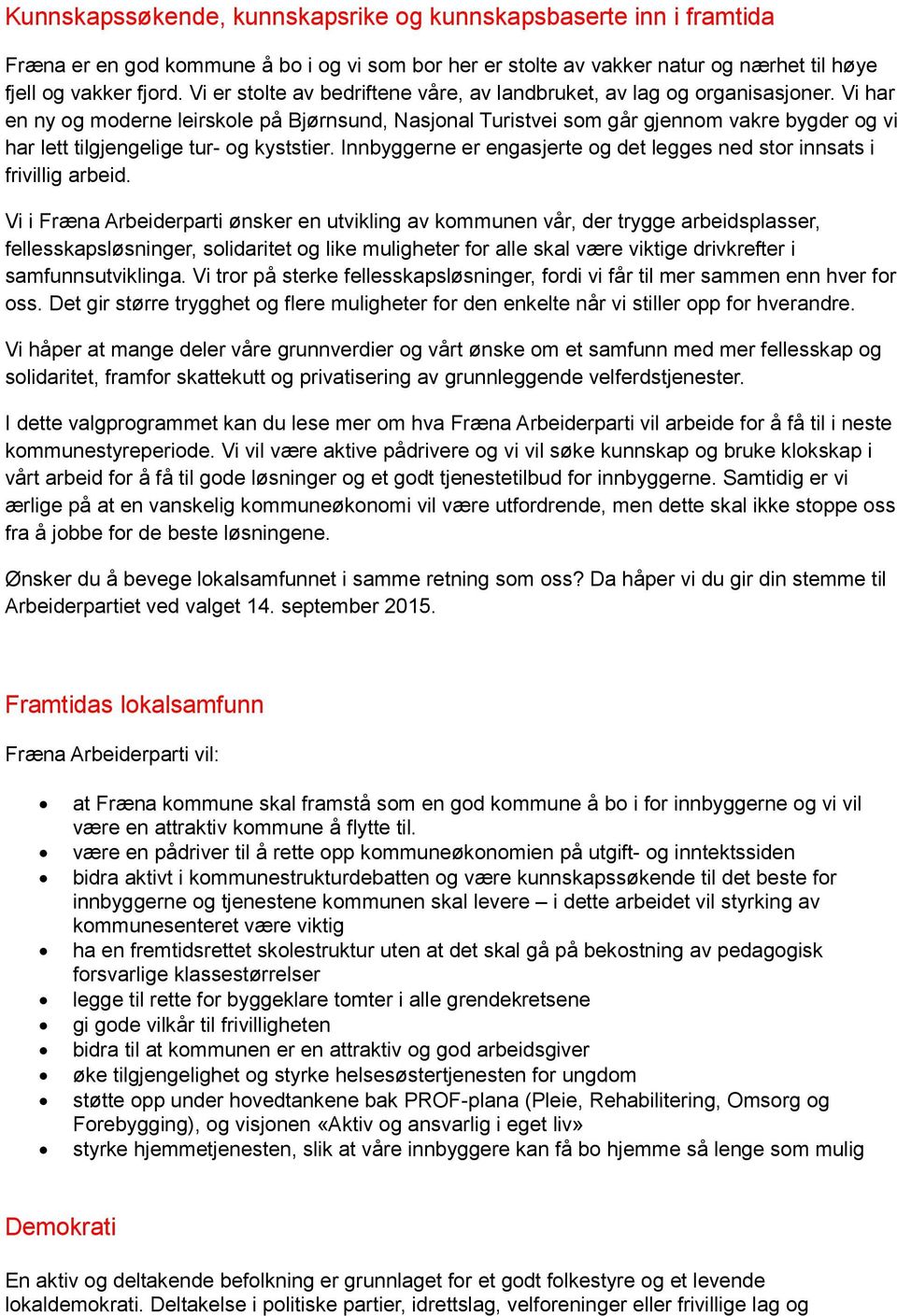 Vi har en ny og moderne leirskole på Bjørnsund, Nasjonal Turistvei som går gjennom vakre bygder og vi har lett tilgjengelige tur- og kyststier.