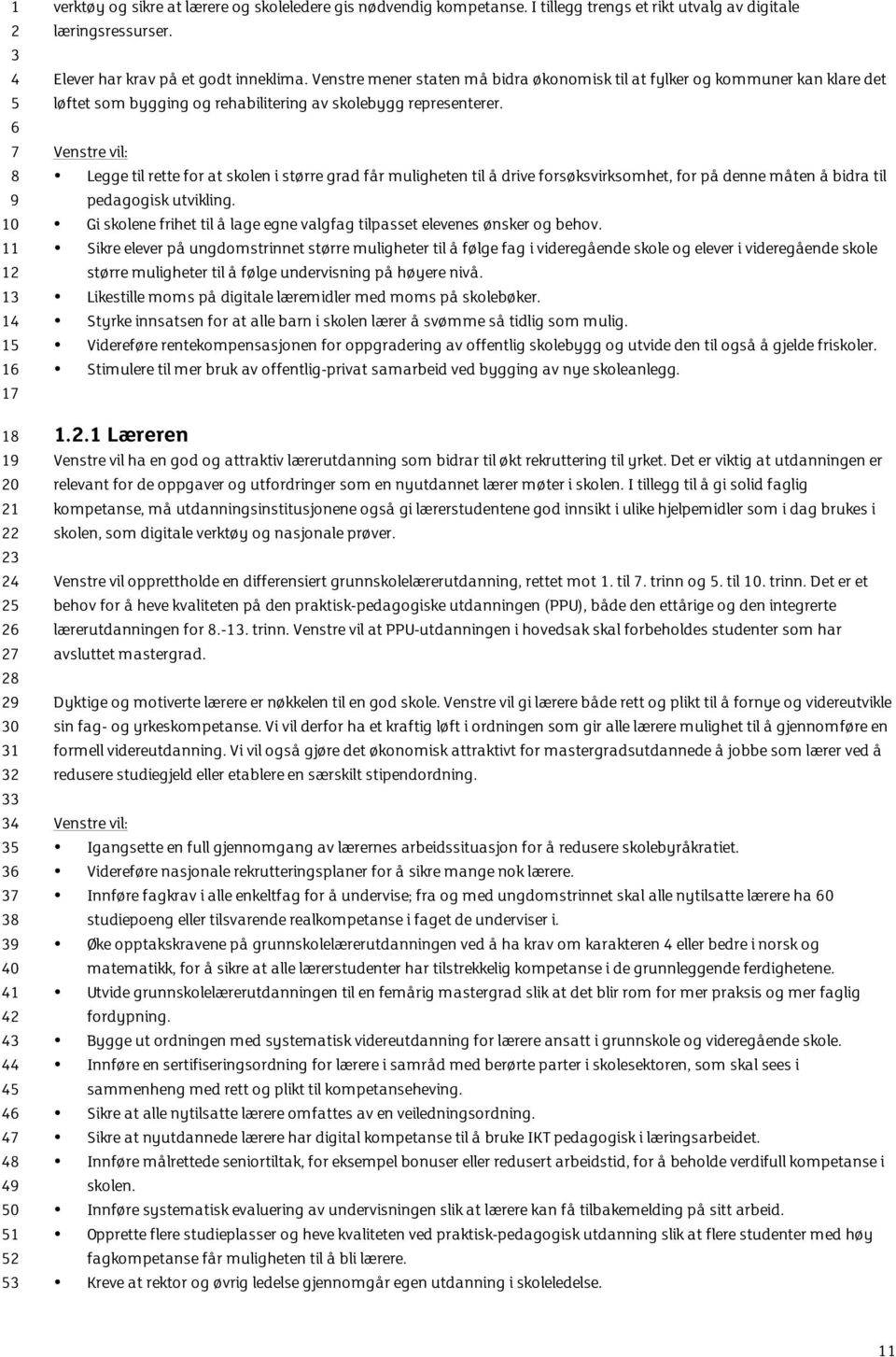 Legge til rette for at skolen i større grad får muligheten til å drive forsøksvirksomhet, for på denne måten å bidra til pedagogisk utvikling.