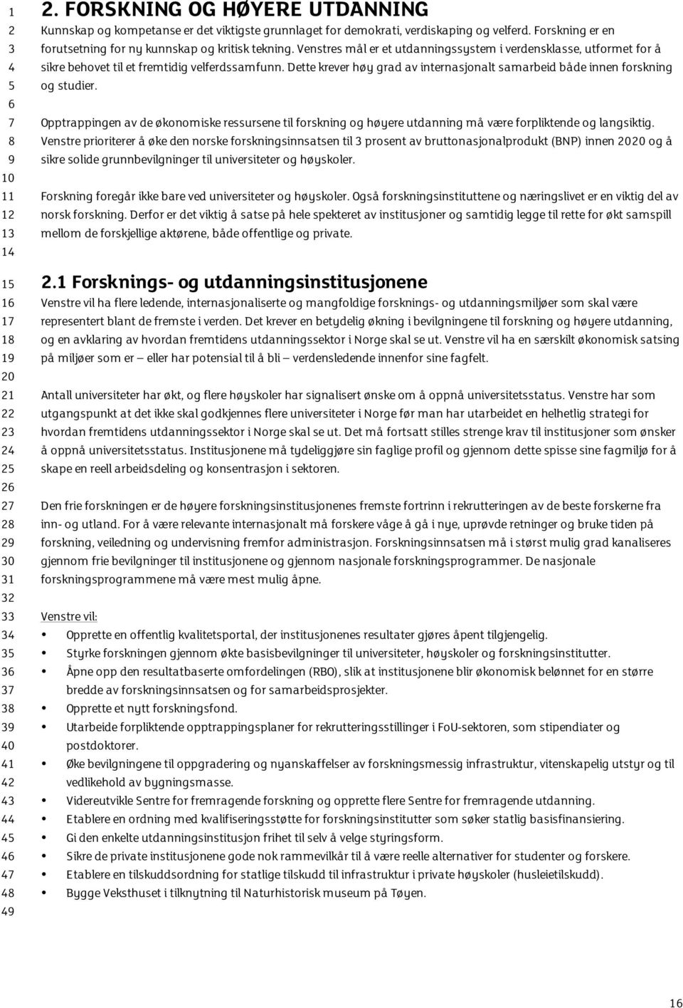 Dette krever høy grad av internasjonalt samarbeid både innen forskning og studier. Opptrappingen av de økonomiske ressursene til forskning og høyere utdanning må være forpliktende og langsiktig.